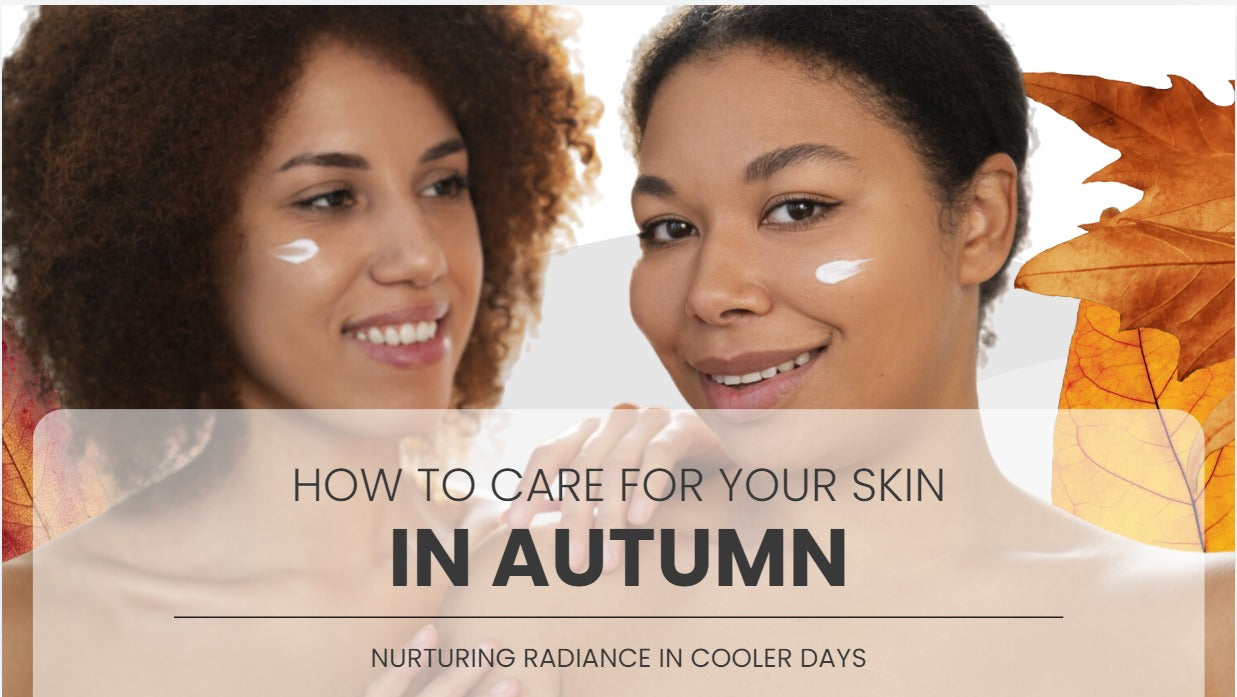 Autumn Skincare Guide: Essential Tips for Maintaining Radiant Skin in Cooler Weather